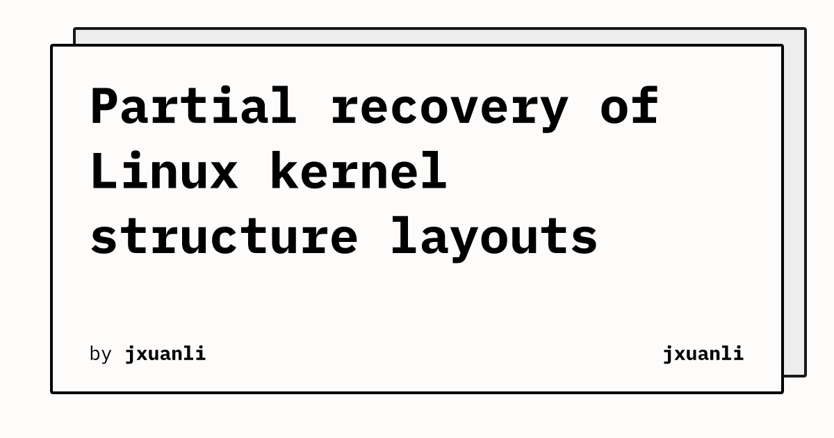 Partial recovery of Linux kernel structure layouts | jxuanli